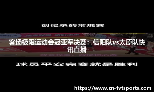 客场极限运动会冠亚军决赛：信阳队vs太原队快讯直播