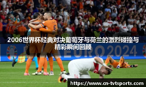 2006世界杯经典对决葡萄牙与荷兰的激烈碰撞与精彩瞬间回顾